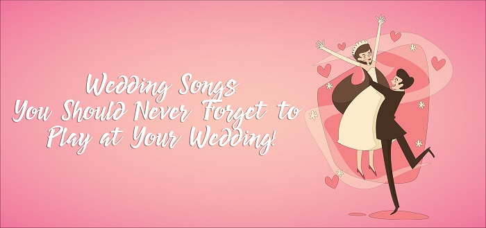 These are The Wedding Songs You Should Never Forget to Play at Your Wedding!